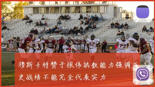 穆斯卡特赞于根伟执教能力强调历史战绩不能完全代表实力