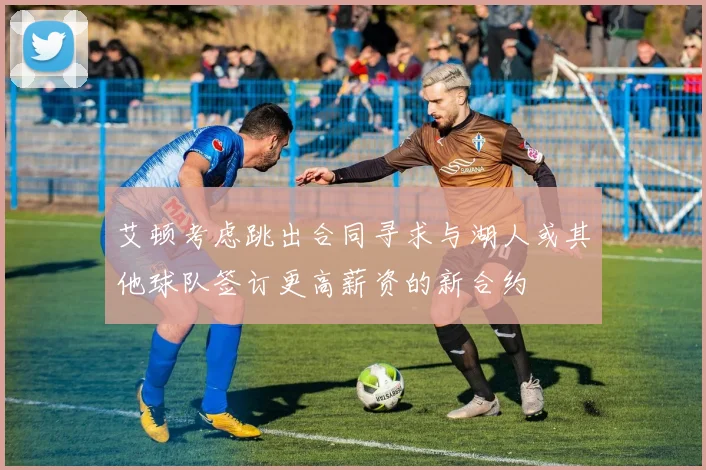 艾顿考虑跳出合同寻求与湖人或其他球队签订更高薪资的新合约